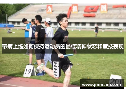 带病上场如何保持运动员的最佳精神状态和竞技表现